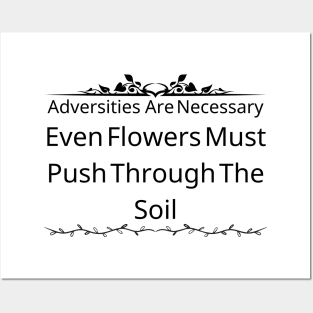 Adversities Are Necessary; Even Flowers Must Push Through The Soil Posters and Art
